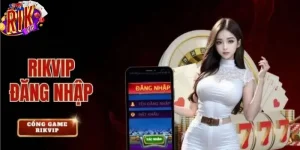 Hướng Dẫn Đăng Nhập RIKVIP Với Mọi Phiên Bản Của Nhà Cái