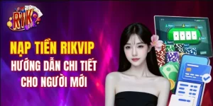 Nạp Tiền RIKVIP: Chi Tiết Chỉ Dẫn Nạp Vốn Mới Nhất 2025
