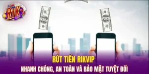 Rút Tiền RIKVIP: Chỉ Dẫn Nhận Thưởng Về Tay Trong 2 Phút