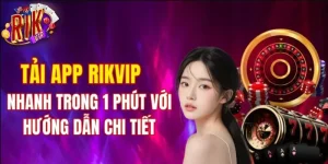 Tải App RIKVIP: Sở Hữu Ứng Dụng Cược Kiếm Tiền Siêu Uy Tín